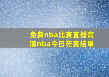 免费nba比赛直播高清nba今日在赛结果