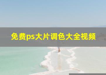 免费ps大片调色大全视频