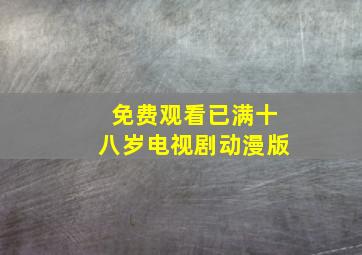 免费观看已满十八岁电视剧动漫版