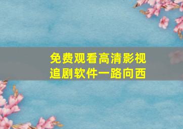 免费观看高清影视追剧软件一路向西