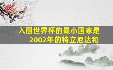 入围世界杯的最小国家是2002年的特立尼达和