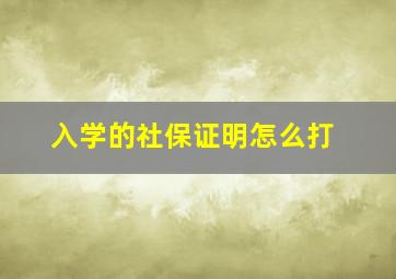 入学的社保证明怎么打