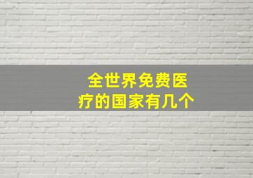 全世界免费医疗的国家有几个