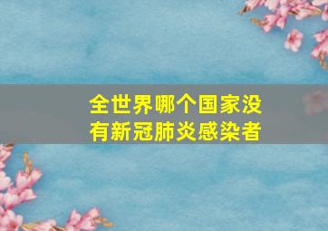 全世界哪个国家没有新冠肺炎感染者