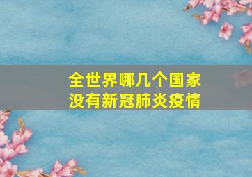 全世界哪几个国家没有新冠肺炎疫情