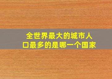 全世界最大的城市人口最多的是哪一个国家