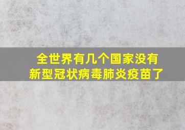 全世界有几个国家没有新型冠状病毒肺炎疫苗了