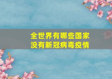 全世界有哪些国家没有新冠病毒疫情