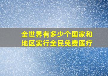 全世界有多少个国家和地区实行全民免费医疗