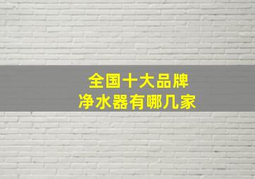 全国十大品牌净水器有哪几家