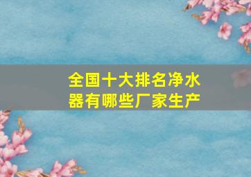 全国十大排名净水器有哪些厂家生产