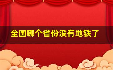 全国哪个省份没有地铁了