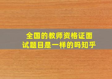 全国的教师资格证面试题目是一样的吗知乎