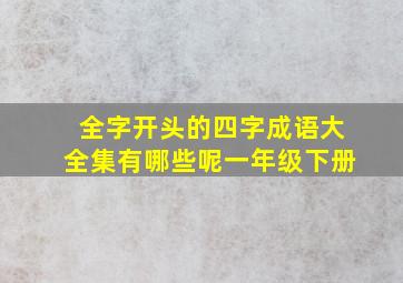 全字开头的四字成语大全集有哪些呢一年级下册