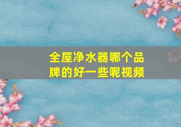 全屋净水器哪个品牌的好一些呢视频