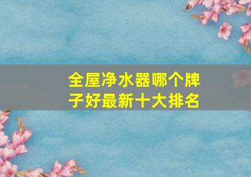 全屋净水器哪个牌子好最新十大排名