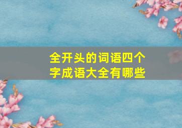 全开头的词语四个字成语大全有哪些