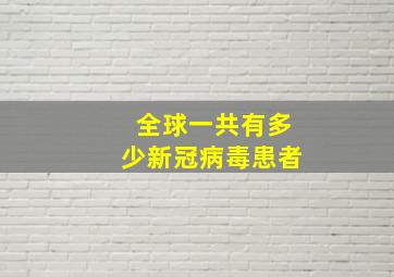 全球一共有多少新冠病毒患者