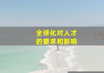 全球化对人才的要求和影响