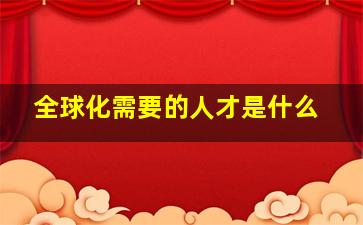 全球化需要的人才是什么