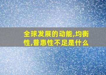 全球发展的动能,均衡性,普惠性不足是什么