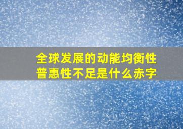 全球发展的动能均衡性普惠性不足是什么赤字