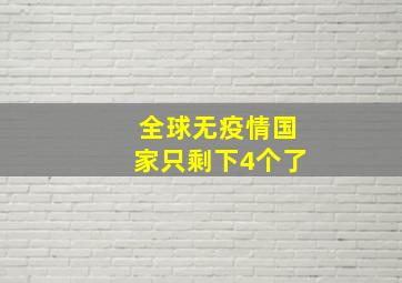 全球无疫情国家只剩下4个了