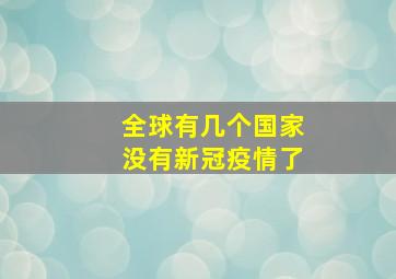 全球有几个国家没有新冠疫情了