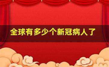 全球有多少个新冠病人了