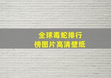 全球毒蛇排行榜图片高清壁纸