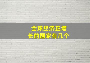 全球经济正增长的国家有几个