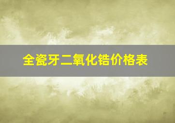 全瓷牙二氧化锆价格表