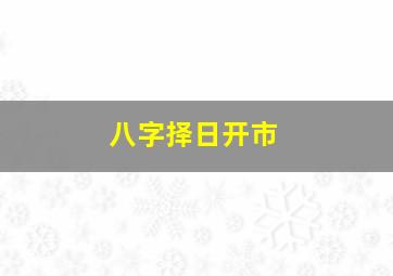 八字择日开市