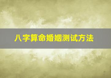 八字算命婚姻测试方法