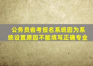 公务员省考报名系统因为系统设置原因不能填写正确专业