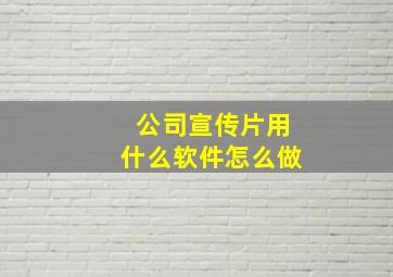 公司宣传片用什么软件怎么做