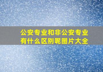 公安专业和非公安专业有什么区别呢图片大全