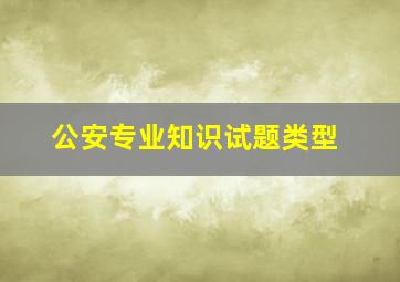 公安专业知识试题类型