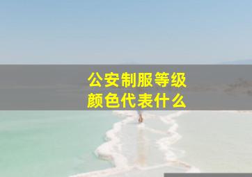 公安制服等级颜色代表什么