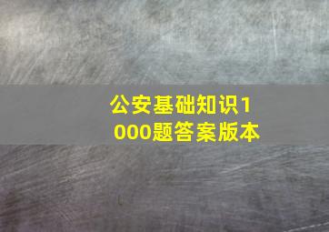 公安基础知识1000题答案版本