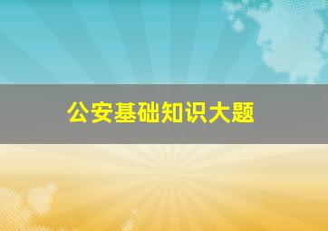 公安基础知识大题