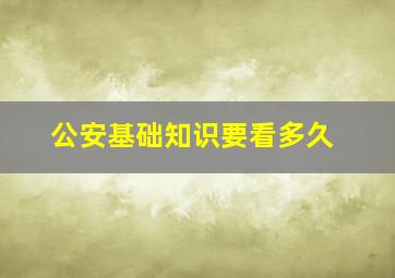 公安基础知识要看多久