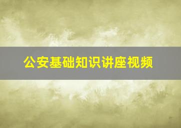 公安基础知识讲座视频