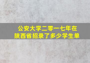 公安大学二零一七年在陕西省招录了多少学生单