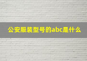 公安服装型号的abc是什么