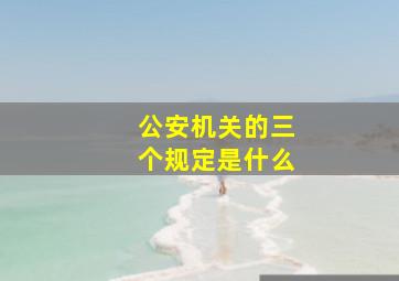 公安机关的三个规定是什么