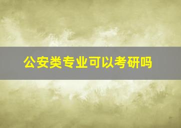 公安类专业可以考研吗