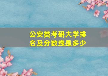 公安类考研大学排名及分数线是多少