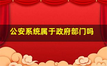 公安系统属于政府部门吗