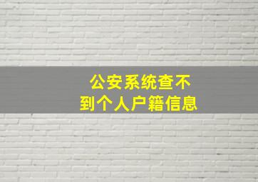 公安系统查不到个人户籍信息